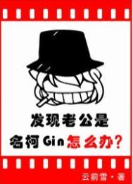 发现老公是名柯Gin怎么办百度