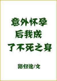 意外怀孕后我成了不死之身 路归途