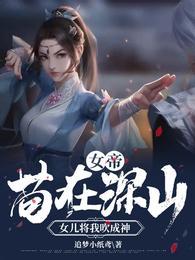 女帝苟在深山女儿将我吹成神