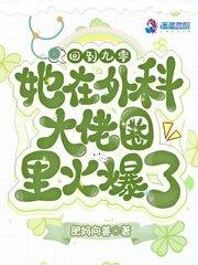 回到九零她在外科大佬圈火爆了类似