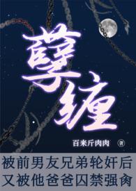 孽缠:被前男友他爸囚禁强肏(NP，高H)